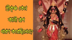 Read more about the article শ্রীকৃষ্ণ কেন কালী রূপ ধারন করেছিলেন? Why Shri Krishna Took the Form of Goddess Kali?